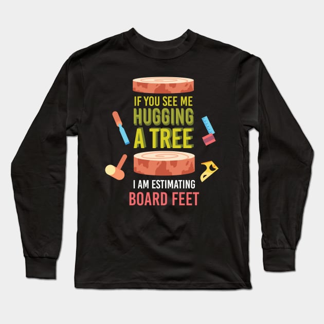 If You See Me Hugging A Tree I Am Estimating Long Sleeve T-Shirt by teweshirt